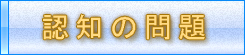 認知の問題